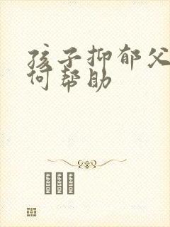 孩子抑郁父母如何帮助