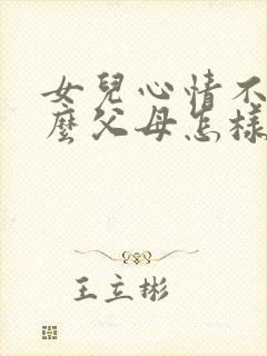 女儿心情不好怎么父母怎样安慰