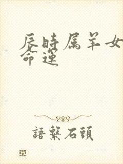 辰时属羊女一生命运