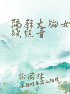 隔壁大胸女孩在线观看