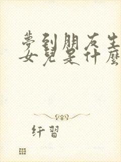 梦到朋友生了个女儿是什么预兆