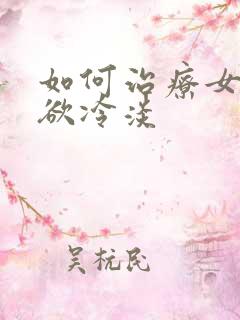 如何治疗女人性欲冷淡