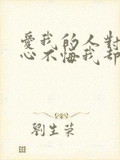 爱我的人对我痴心不悔我却为我爱的人歌词