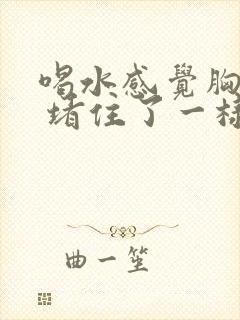 喝水感觉胸口闷 堵住了一样