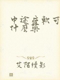 中途疲软可以吃什么药