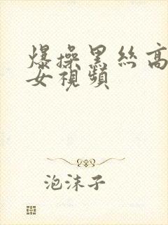 爆操黑丝高跟美女视频