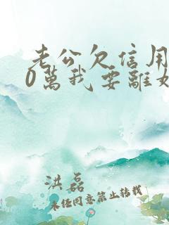 老公欠信用卡30万我要离婚吗