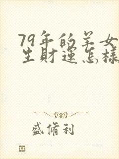 79年的羊女一生财运怎样