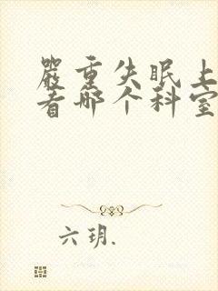 严重失眠上医院看哪个科室