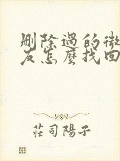 删除过的微信好友怎么找回来