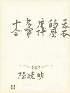 十多度的天气适合穿什么衣服