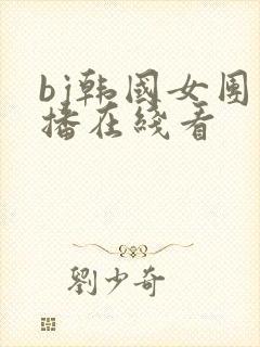 bj韩国女团直播在线看