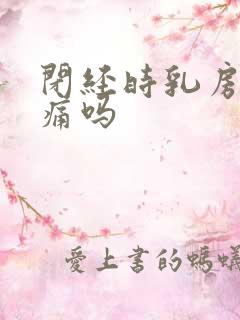 闭经时乳房会胀痛吗