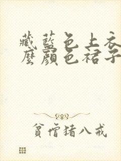 藏蓝色上衣配什么颜色裙子好看