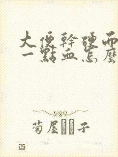 大便干硬而且带一点血怎么回事