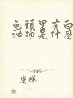 龟头里有白色分泌物是什么