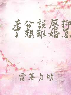 老公说压抑很久了想离婚怎么办