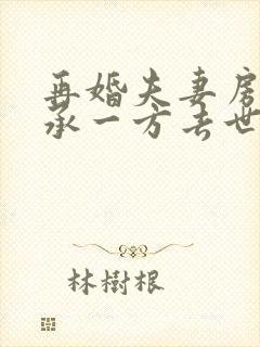 再婚夫妻房产继承一方去世