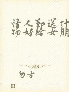 情人节送什么礼物好给女朋友