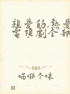 亲爱的,热爱的电视剧全部演员表