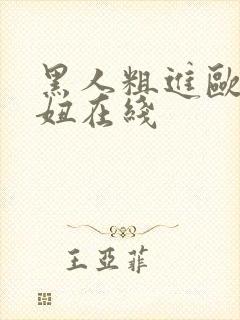 黑人粗进欧美白妞在线