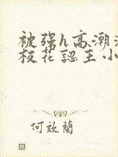 被强h高潮清纯校花认主小说