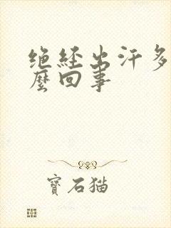 绝经出汗多是怎么回事