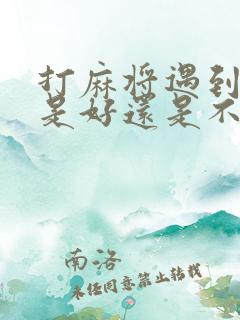 打麻将遇到天胡是好还是不好