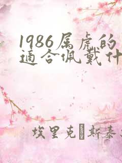 1986属虎的适合佩戴什么饰品女