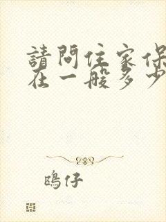 请问住家保姆现在一般多少钱一个月