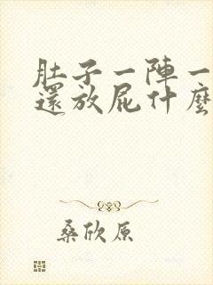 肚子一阵一阵痛还放屁什么原因