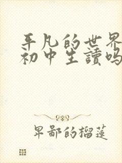 平凡的世界适合初中生读吗