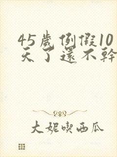 45岁例假10天了还不干净是怎么回事