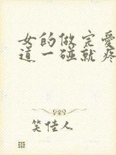 女的做完爱,阴道一碰就疼怎么回事