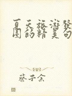 夏天旅游发朋友圈的精美句子短句