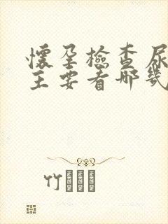 怀孕检查尿常规主要看哪几项结果