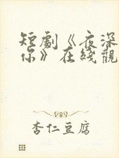 短剧《夜深时想你》在线观看全集