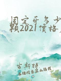 固定牙多少钱一颗2021价格表
