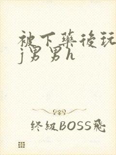 被下药后玩弄迷j男男h