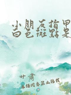 小朋友指甲上有白色斑点是怎么回事