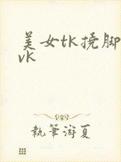 美女tk挠脚心vk