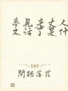 梦见老丈人死了又活了是什么预兆