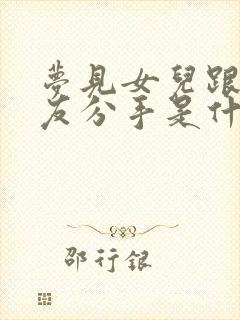 梦见女儿跟男朋友分手是什么预兆