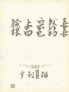 脸上突然长了一根白色的长毛怎么回事