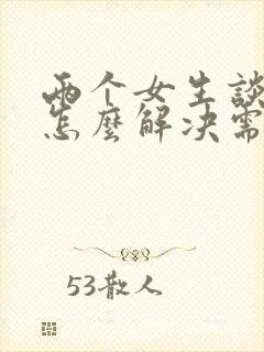 两个女生谈恋爱怎么解决需要?