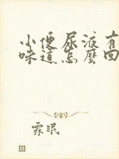 小便尿液有刺鼻味道怎么回事