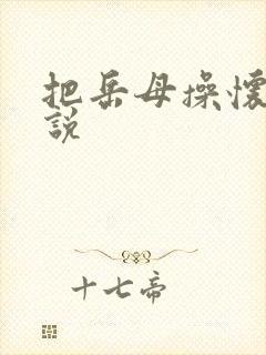 把岳母操怀孕小说