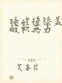 睡醒后膝盖小腿酸软无力