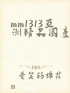 mm1313亚洲精品国产美女