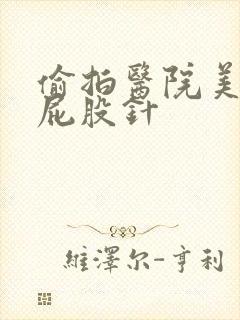 偷拍医院美女打屁股针